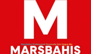 Marsbahis Profesyonel Oyuncular İçin Uygun Mu