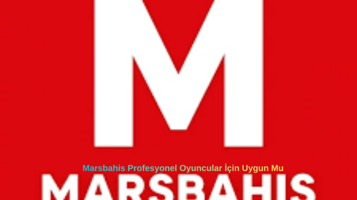 Marsbahis Profesyonel Oyuncular İçin Uygun Mu