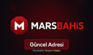Marsbahis Tarayıcı Hatası